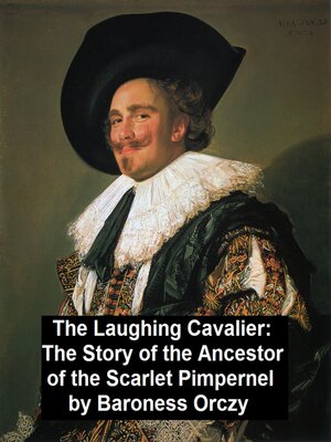 cover image of The Laughing Cavalier, the Story of the Ancestor of the Scarlet Pimpernel